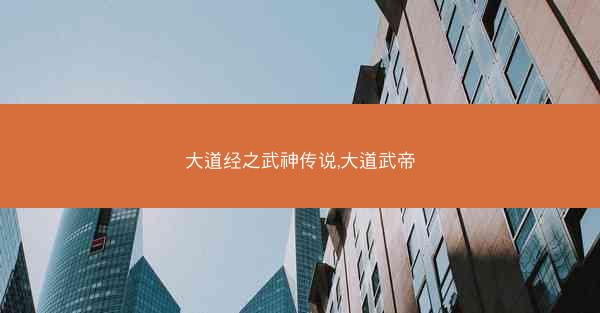 大道经之武神传说,大道武帝 大道经之武神传说,大道武帝