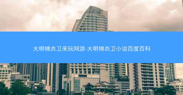 大明锦衣卫来玩网游-大明锦衣卫小说百度百科