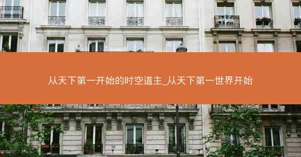 从天下第一开始的时空道主_从天下第一世界开始