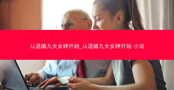 从退婚九大女神开始_从退婚九大女神开始 小说