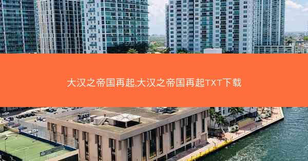 大汉之帝国再起,大汉之帝国再起TXT下载