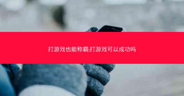 打游戏也能称霸;打游戏可以成功吗