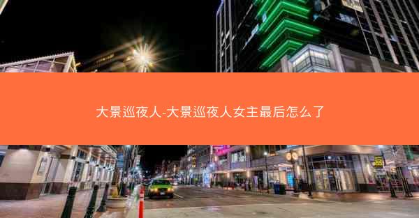 大景巡夜人-大景巡夜人女主最后怎么了