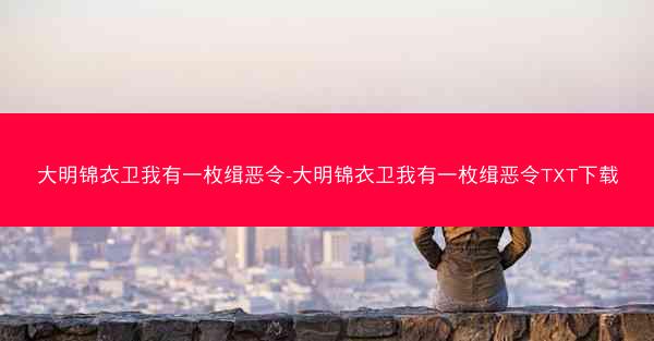 大明锦衣卫我有一枚缉恶令-大明锦衣卫我有一枚缉恶令TXT下载