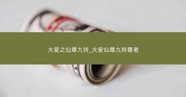 大爱之仙尊九转_大爱仙尊九转尊者