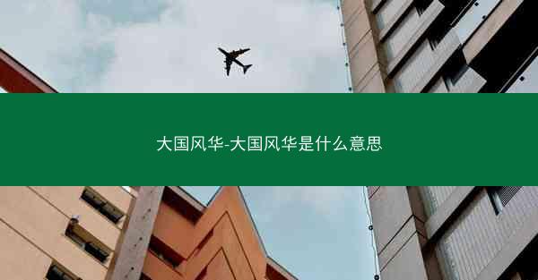 大国风华-大国风华是什么意思