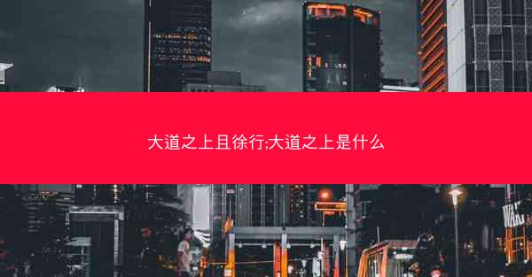 大道之上且徐行;大道之上是什么