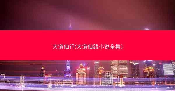 大道仙行(大道仙路小说全集) 大道仙行(大道仙路小说全集)