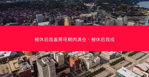 被休后我盖房屯粮肉满仓、被休后我成