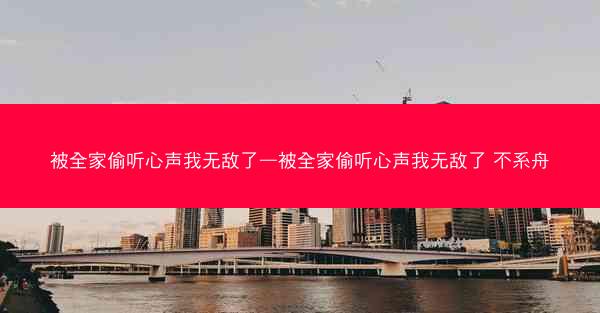 被全家偷听心声我无敌了—被全家偷听心声我无敌了 不系舟 被全家偷听心声我无敌了—被全家偷听心声我无敌了 不系舟
