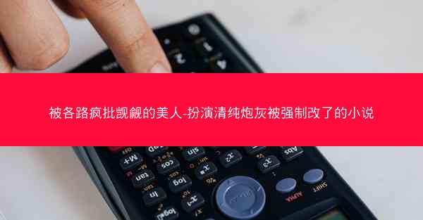 被各路疯批觊觎的美人-扮演清纯炮灰被强制改了的小说