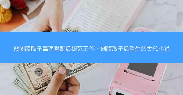 被刨腹取子毒医觉醒后摁死王爷、剖腹取子后重生的古代小说