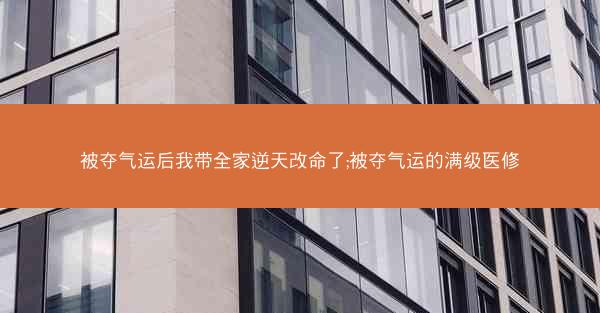 被夺气运后我带全家逆天改命了;被夺气运的满级医修