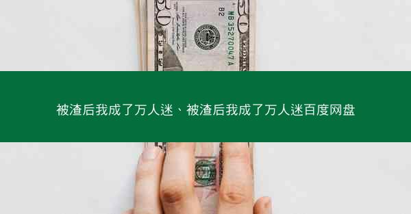 被渣后我成了万人迷、被渣后我成了万人迷百度网盘