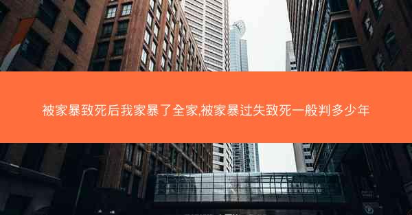被家暴致死后我家暴了全家,被家暴过失致死一般判多少年 被家暴致死后我家暴了全家,被家暴过失致死一般判多少年