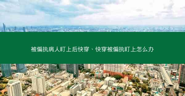 被偏执病人盯上后快穿、快穿被偏执盯上怎么办