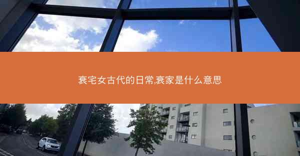 衰宅女古代的日常,衰家是什么意思