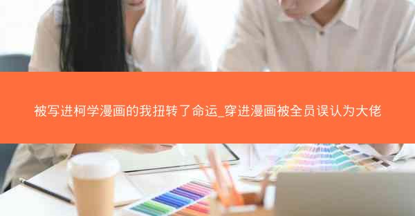 被写进柯学漫画的我扭转了命运_穿进漫画被全员误认为大佬