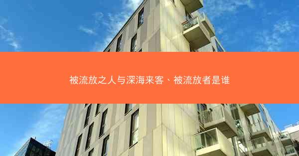 被流放之人与深海来客、被流放者是谁