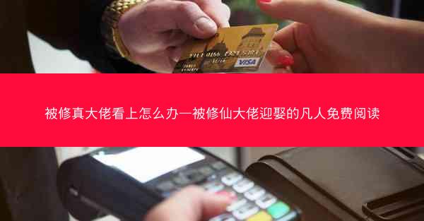 被修真大佬看上怎么办—被修仙大佬迎娶的凡人免费阅读