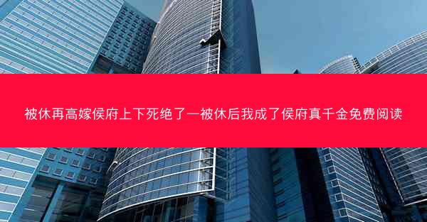 被休再高嫁侯府上下死绝了—被休后我成了侯府真千金免费阅读