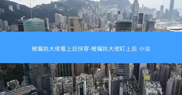 被偏执大佬看上后快穿-被偏执大佬盯上后 小说