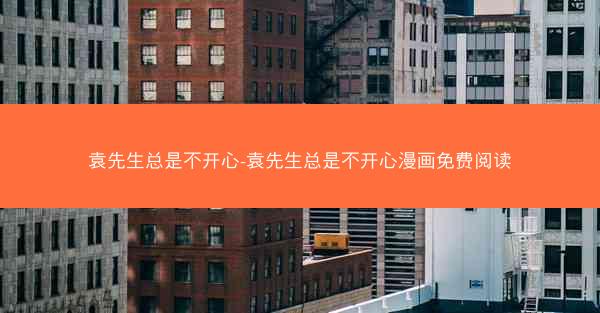 袁先生总是不开心-袁先生总是不开心漫画免费阅读