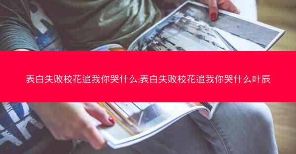 表白失败校花追我你哭什么;表白失败校花追我你哭什么叶辰