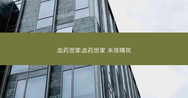 血药世家;血药世家 未夜晴岚 血药世家;血药世家 未夜晴岚