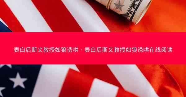 表白后斯文教授如狼诱哄、表白后斯文教授如狼诱哄在线阅读