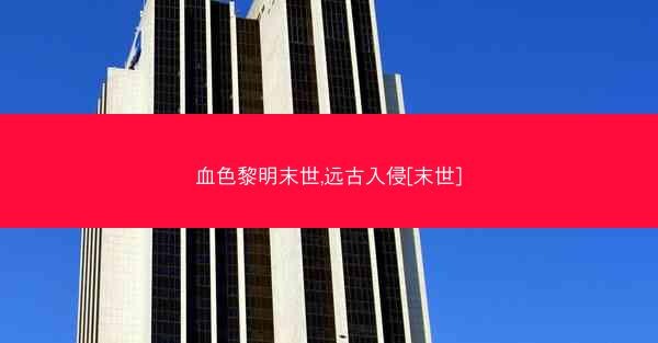 血色黎明末世,远古入侵[末世]