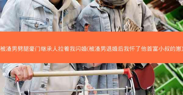 被渣男劈腿豪门继承人拉着我闪婚(被渣男退婚后我怀了他首富小叔的崽)