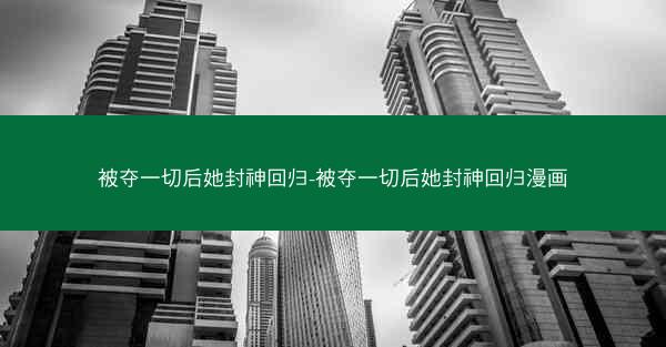 被夺一切后她封神回归-被夺一切后她封神回归漫画